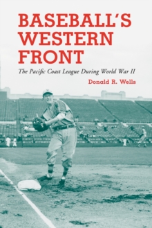 Baseball's Western Front : The Pacific Coast League During World War II