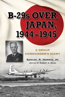 B-29s Over Japan, 1944-1945 : A Group Commander's Diary