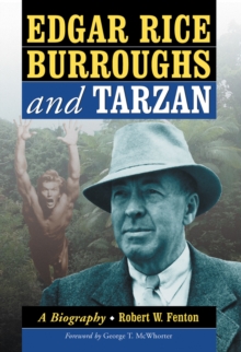 Edgar Rice Burroughs and Tarzan : A Biography of the Author and His Creation