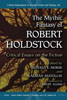 The Mythic Fantasy of Robert Holdstock : Critical Essays on the Fiction