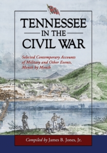 Tennessee in the Civil War : Selected Contemporary Accounts of Military and Other Events, Month by Month