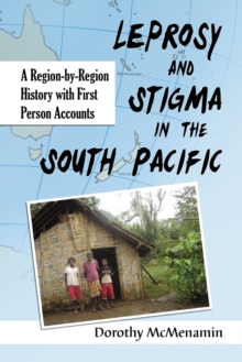 Leprosy and Stigma in the South Pacific : A Region-by-Region History with First Person Accounts