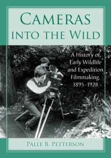 Cameras into the Wild : A History of Early Wildlife and Expedition Filmmaking, 1895-1928