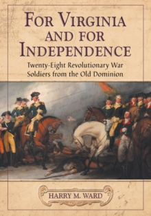 For Virginia and for Independence : Twenty-Eight Revolutionary War Soldiers from the Old Dominion