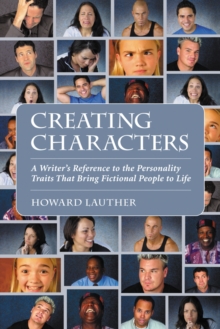 Creating Characters : A Writer's Reference to the Personality Traits That Bring Fictional People to Life