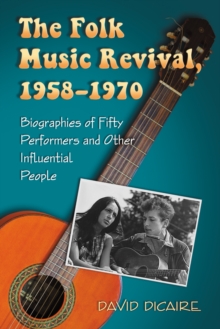 The Folk Music Revival, 1958-1970 : Biographies of Fifty Performers and Other Influential People