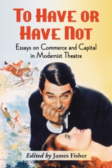 To Have or Have Not : Essays on Commerce and Capital in Modernist Theatre