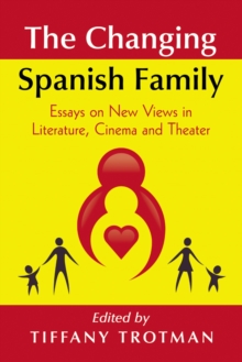 The Changing Spanish Family : Essays on New Views in Literature, Cinema and Theater