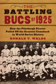 The Battling Bucs of 1925 : How the Pittsburgh Pirates Pulled Off the Greatest Comeback in World Series History