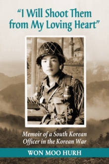 "I Will Shoot Them from My Loving Heart" : Memoir of a South Korean Officer in the Korean War