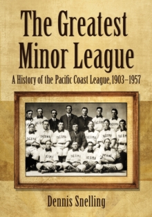 The Greatest Minor League : A History of the Pacific Coast League, 1903-1957