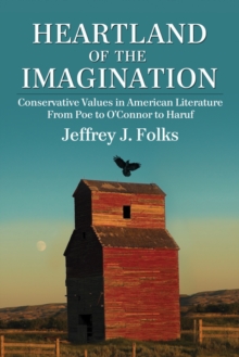 Heartland of the Imagination : Conservative Values in American Literature from Poe to O'Connor to Haruf