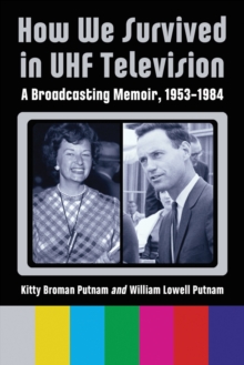 How We Survived in UHF Television : A Broadcasting Memoir, 1953-1984