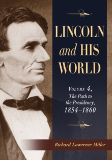 Lincoln and His World : Volume 4, The Path to the Presidency, 1854-1860