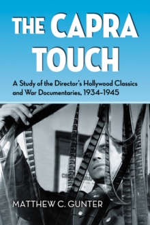 The Capra Touch : A Study of the Director's Hollywood Classics and War Documentaries, 1934-1945