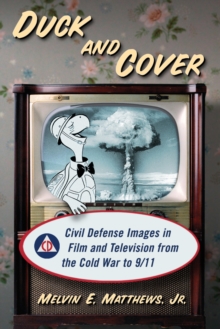 Duck and Cover : Civil Defense Images in Film and Television from the Cold War to 9/11