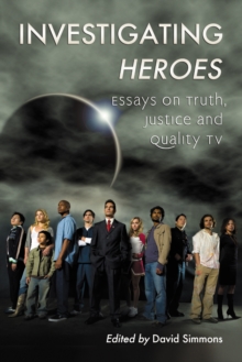 Investigating Heroes : Essays on Truth, Justice and Quality TV