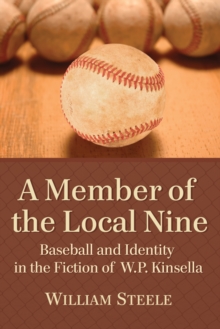 A Member of the Local Nine : Baseball and Identity in the Fiction of W.P. Kinsella