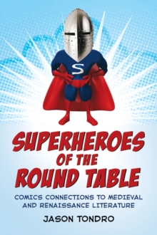 Superheroes of the Round Table : Comics Connections to Medieval and Renaissance Literature