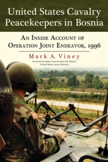 United States Cavalry Peacekeepers in Bosnia : An Inside Account of Operation Joint Endeavor, 1996