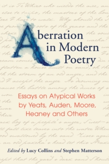 Aberration in Modern Poetry : Essays on Atypical Works by Yeats, Auden, Moore, Heaney and Others