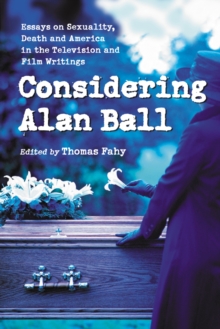 Considering Alan Ball : Essays on Sexuality, Death and America in the Television and Film Writings