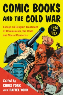 Comic Books and the Cold War, 1946-1962 : Essays on Graphic Treatment of Communism, the Code and Social Concerns