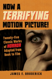 Now a Terrifying Motion Picture! : Twenty-Five Classic Works of Horror Adapted from Book to Film