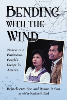 Bending with the Wind : Memoir of a Cambodian Couple's Escape to America