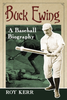 Buck Ewing : A Baseball Biography