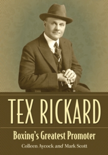 Tex Rickard : Boxing's Greatest Promoter