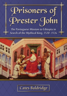 Prisoners of Prester John : The Portuguese Mission to Ethiopia in Search of the Mythical King, 1520-1526