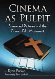 Cinema as Pulpit : Sherwood Pictures and the Church Film Movement