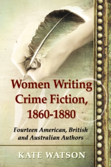 Women Writing Crime Fiction, 1860-1880 : Fourteen American, British and Australian Authors