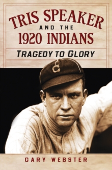 Tris Speaker and the 1920 Indians : Tragedy to Glory