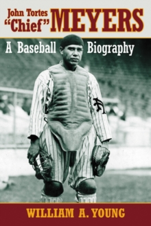 John Tortes "Chief" Meyers : A Baseball Biography