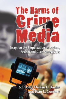 The Harms of Crime Media : Essays on the Perpetuation of Racism, Sexism and Class Stereotypes