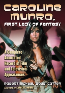 Caroline Munro, First Lady of Fantasy : A Complete Annotated Record of Film and Television Appearances