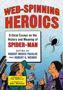 Web-Spinning Heroics : Critical Essays on the History and Meaning of Spider-Man