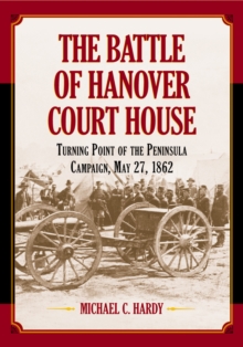 The Battle of Hanover Court House : Turning Point of the Peninsula Campaign, May 27, 1862