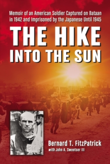 The Hike into the Sun : Memoir of an American Soldier Captured on Bataan in 1942 and Imprisoned by the Japanese Until 1945