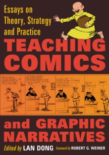 Teaching Comics and Graphic Narratives : Essays on Theory, Strategy and Practice