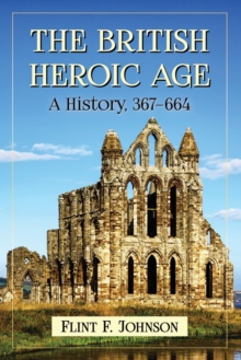 The British Heroic Age : A History, 367-664, Paperback / softback Book The British Heroic Age : A History, 367-664, Paperback / softback Book