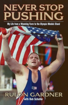 Never Stop Pushing : My Life from a Wyoming Farm to the Olympic Medals Stand, Paperback / softback Book Never Stop Pushing : My Life from a Wyoming Farm to the Olympic Medals Stand, Paperback / softback Book