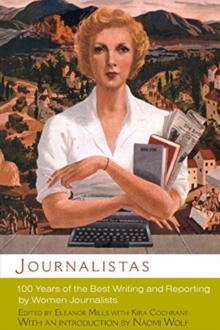 Journalistas : 100 Years of the Best Writing and Reporting by Women Journalists, Paperback / softback Book Journalistas : 100 Years of the Best Writing and Reporting by Women Journalists, Paperback / softback Book