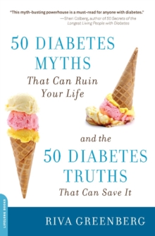 50 Diabetes Myths That Can Ruin Your Life : And the 50 Diabetes Truths That Can Save It