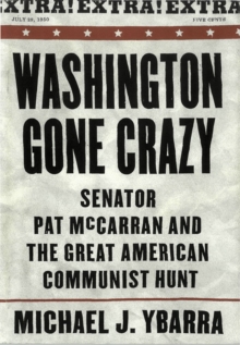 Washington Gone Crazy : Senator Pat McCarran and the Great American Communist Hunt