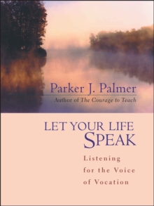 Let Your Life Speak : Listening for the Voice of Vocation, Hardback Book Let Your Life Speak : Listening for the Voice of Vocation, Hardback Book