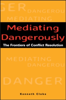 Mediating Dangerously : The Frontiers of Conflict Resolution