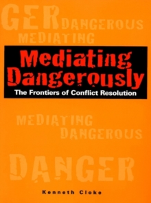 Mediating Dangerously : The Frontiers of Conflict Resolution